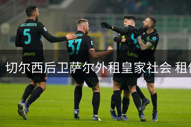 切尔西后卫萨尔外租皇家社会 租借期一年