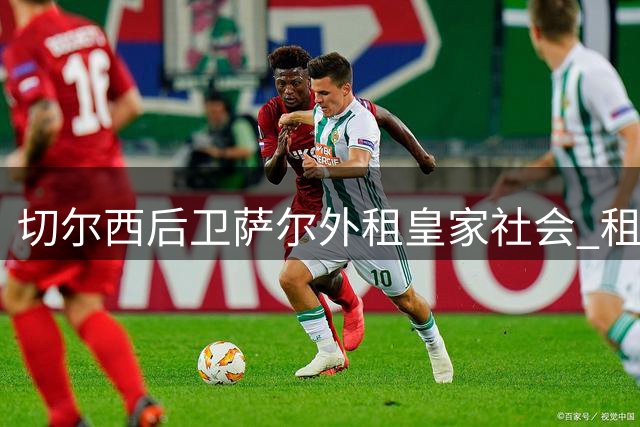 切尔西后卫萨尔外租皇家社会 租借期一年