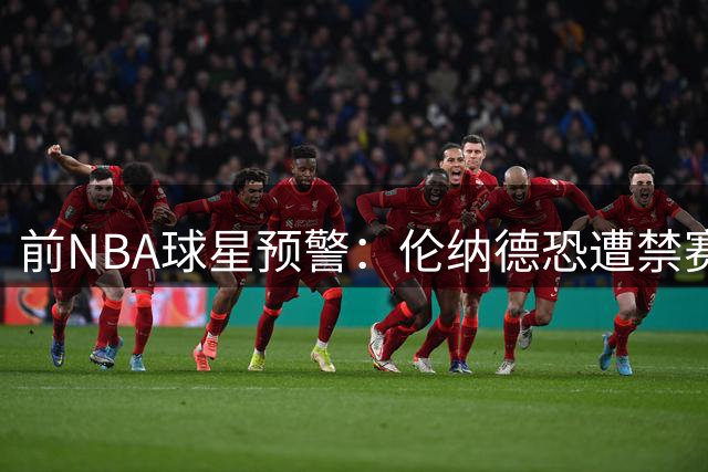 前NBA球星预警：伦纳德恐遭禁赛 快船老板同受牵连