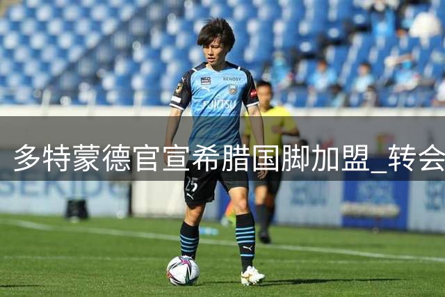 多特蒙德官宣希腊国脚加盟 转会费总额达3200万欧元