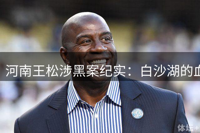 河南王松涉黑案纪实：白沙湖的血色往事
