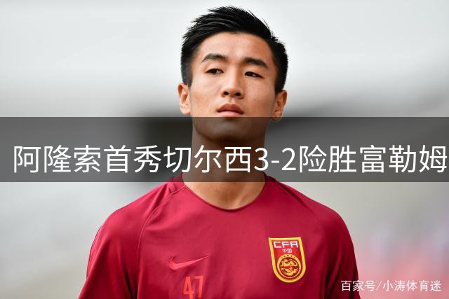 阿隆索首秀切尔西3-2险胜富勒姆 佩德罗创赛季首轮最快进球